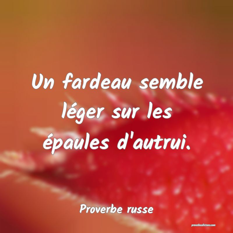 Un fardeau semble léger sur les épaules d'autrui.