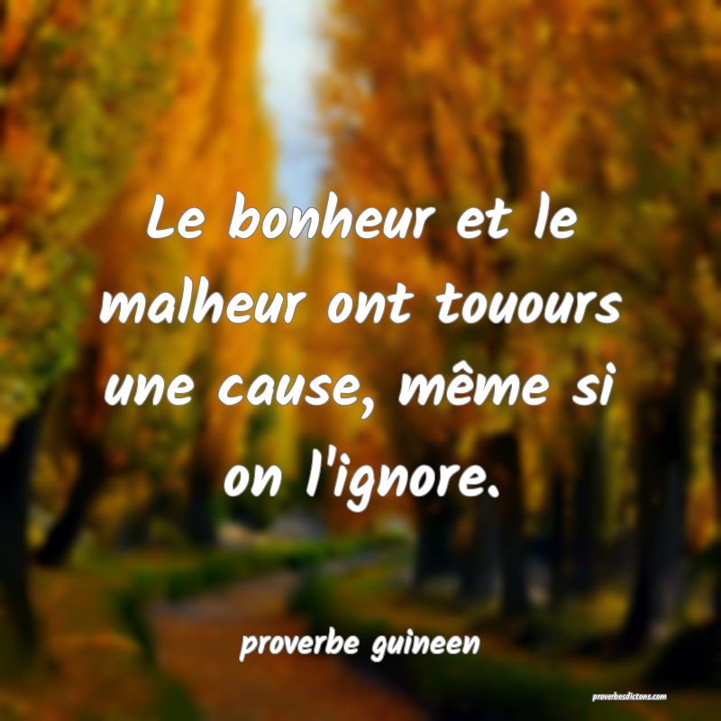  Le bonheur et le malheur ont touours une cause, même si on l'ignore.
