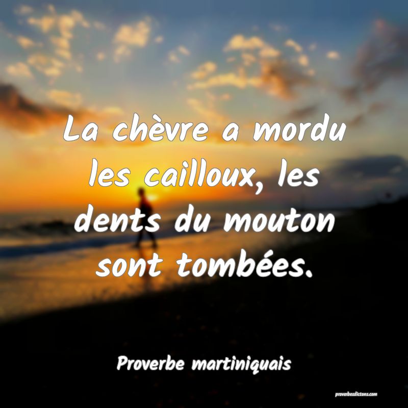 La chèvre a mordu les cailloux, les dents du mouton sont tombées.