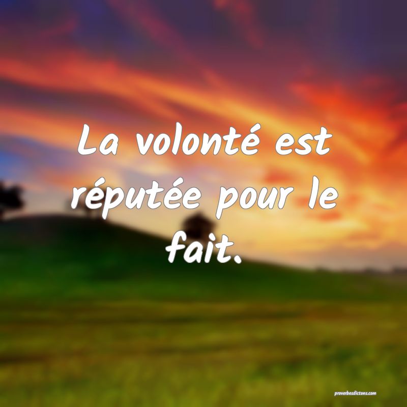 La volonté est réputée pour le fait.