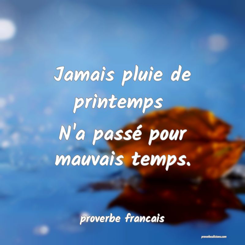 Jamais pluie de printemps 
N'a passé pour mauvais temps.