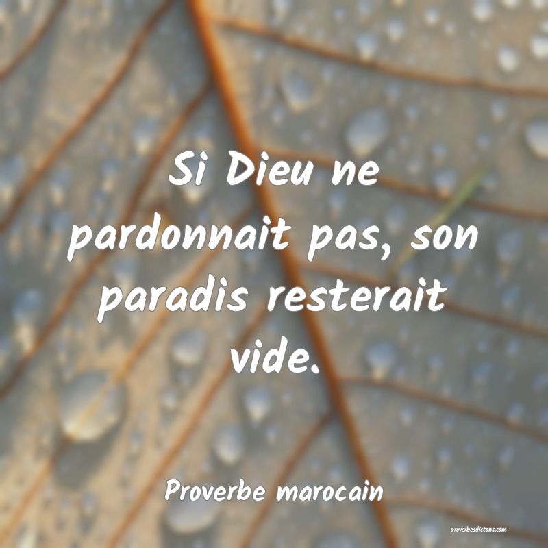  Si Dieu ne pardonnait pas, son paradis resterait vide.