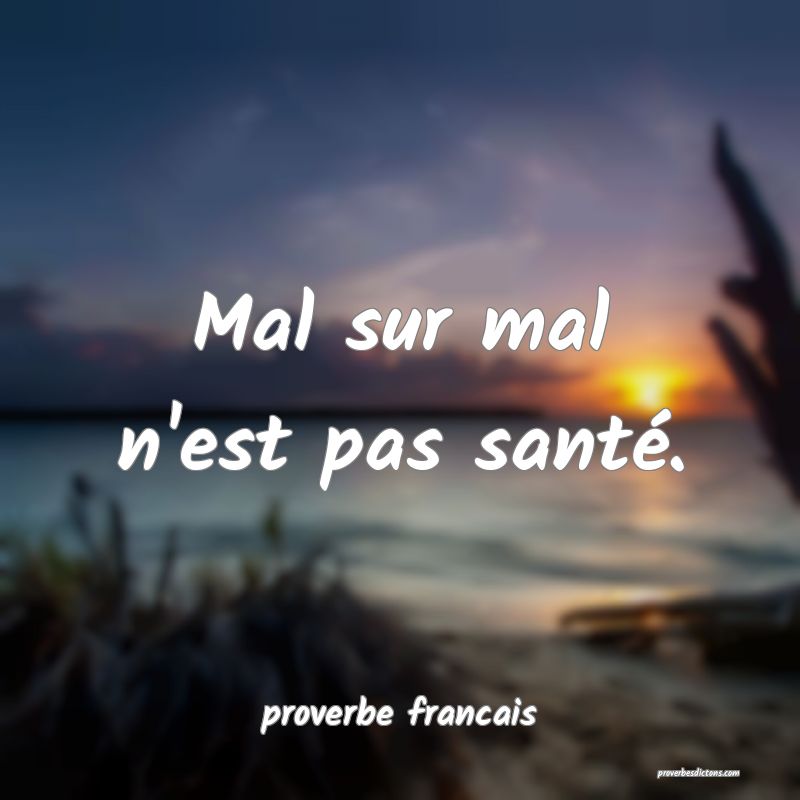 Mal sur mal n'est pas santé.