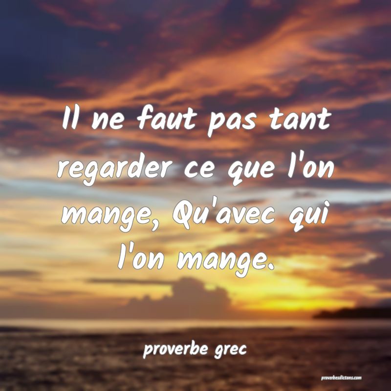 Il ne faut pas tant regarder ce que l'on mange, Qu'avec qui l'on mange.