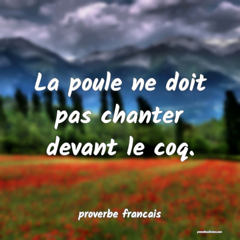 La poule ne doit pas chanter devant le coq.