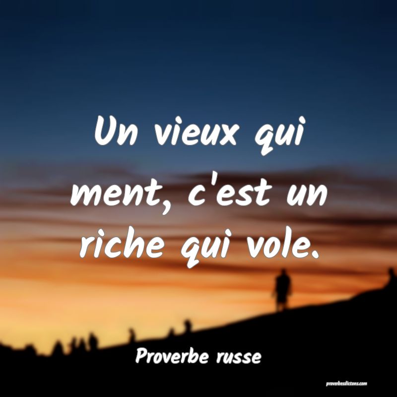 Un vieux qui ment, c'est un riche qui vole.