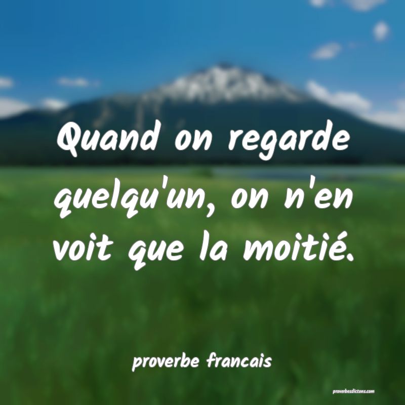 Quand on regarde quelqu'un, on n'en voit que la moitié.