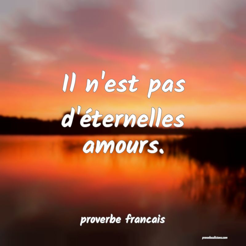 Il n'est pas d'éternelles amours.