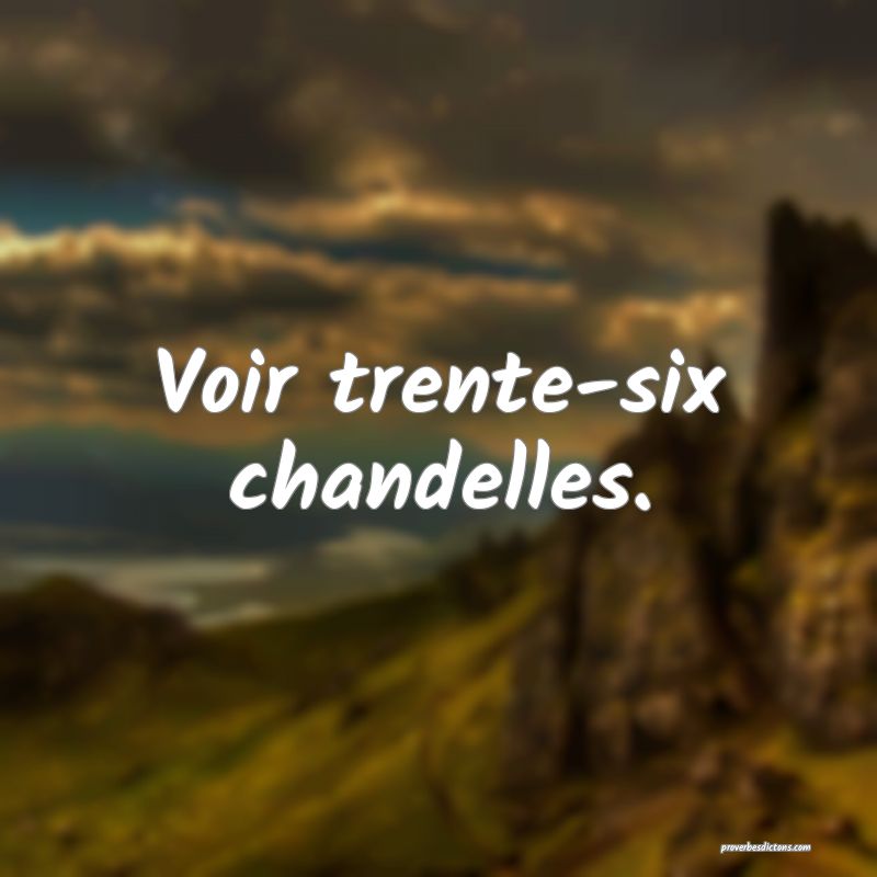 Voir trente-six chandelles.