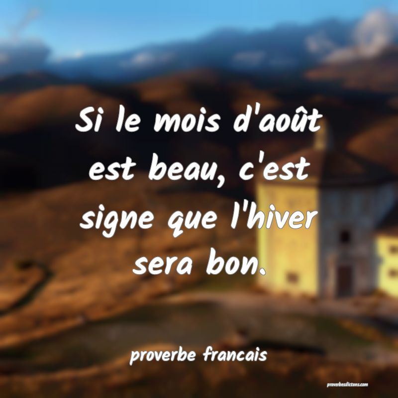 Si le mois d'août est beau, c'est signe que l'hiver sera bon.