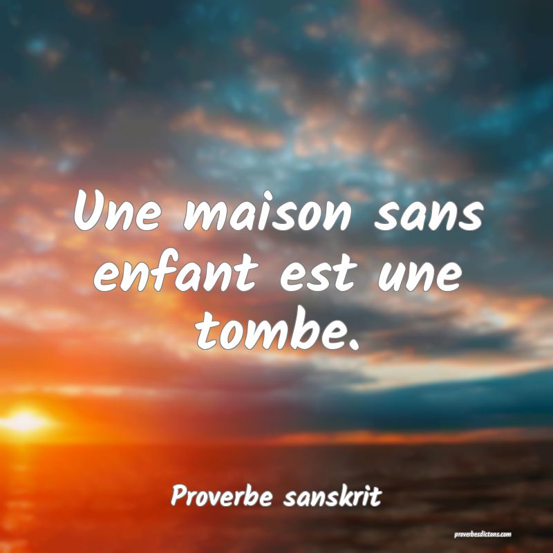 Une maison sans enfant est une tombe.