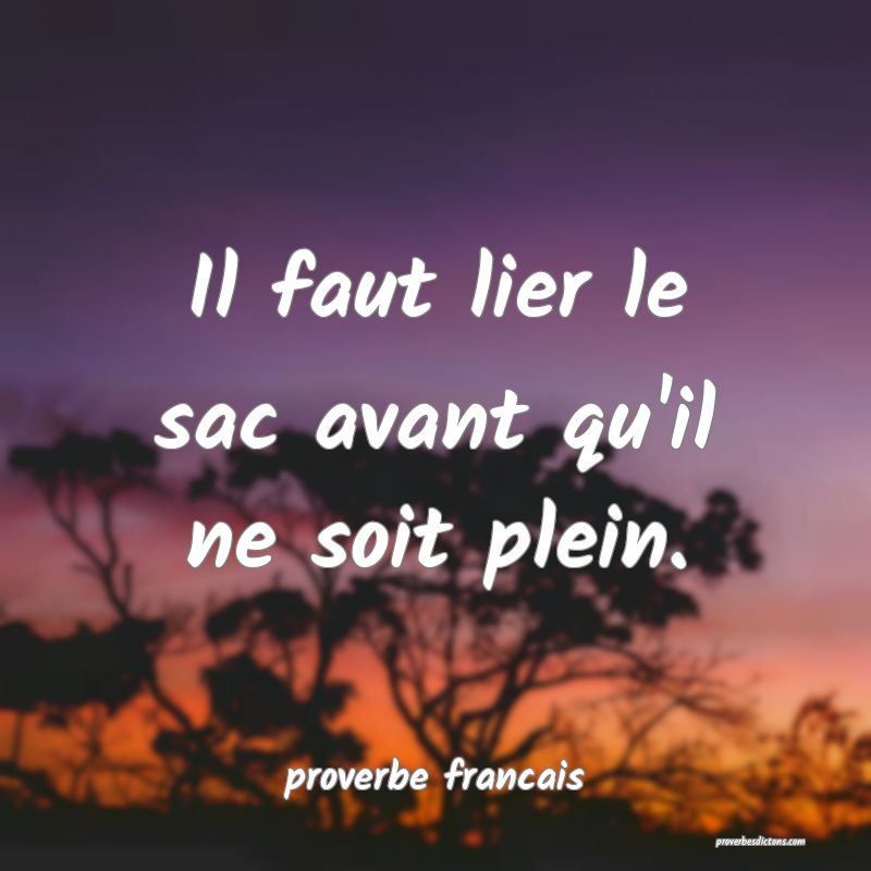  Il faut lier le sac avant qu'il ne soit plein.