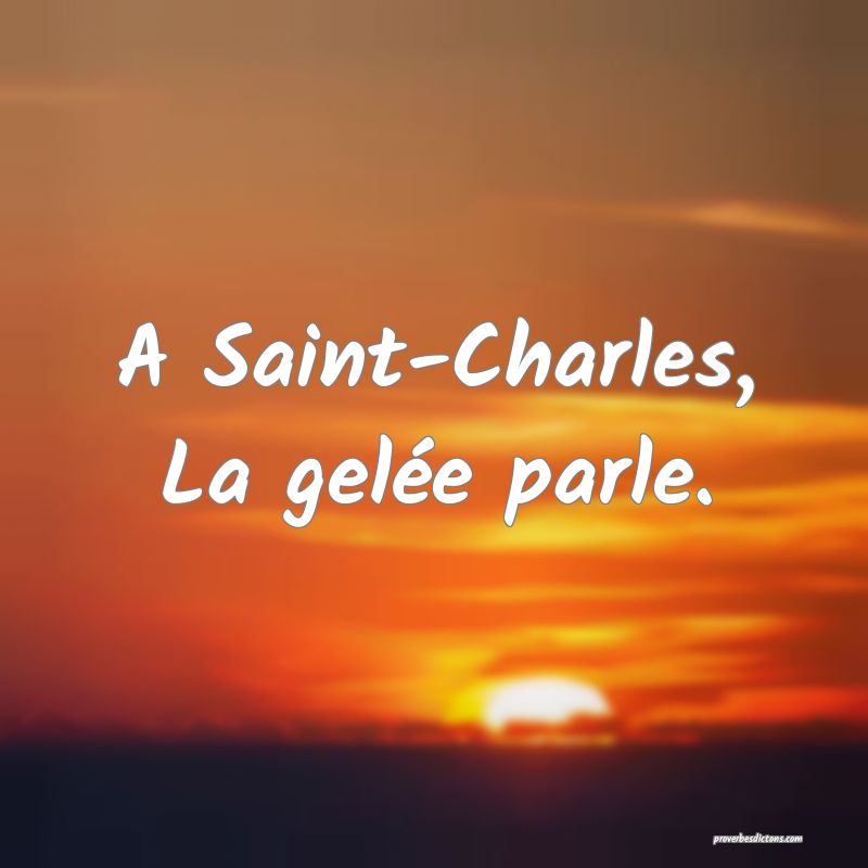 A Saint-Charles,
La gelée parle.