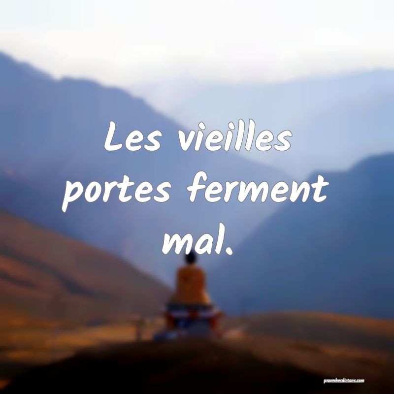 Les vieilles portes ferment mal.