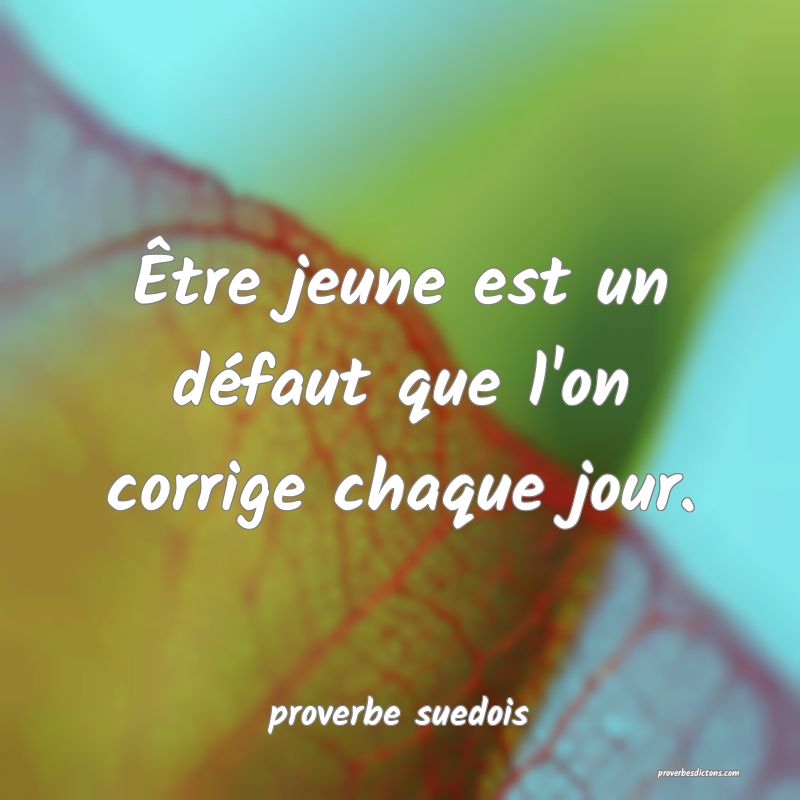  Être jeune est un défaut que l'on corrige chaque jour.