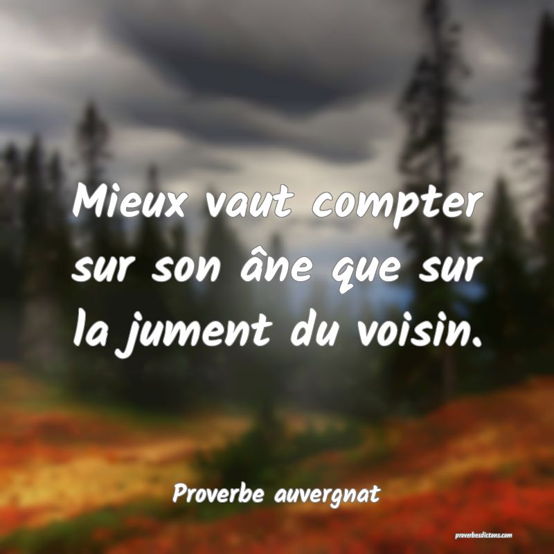 Mieux vaut compter sur son âne que sur la jument du voisin.