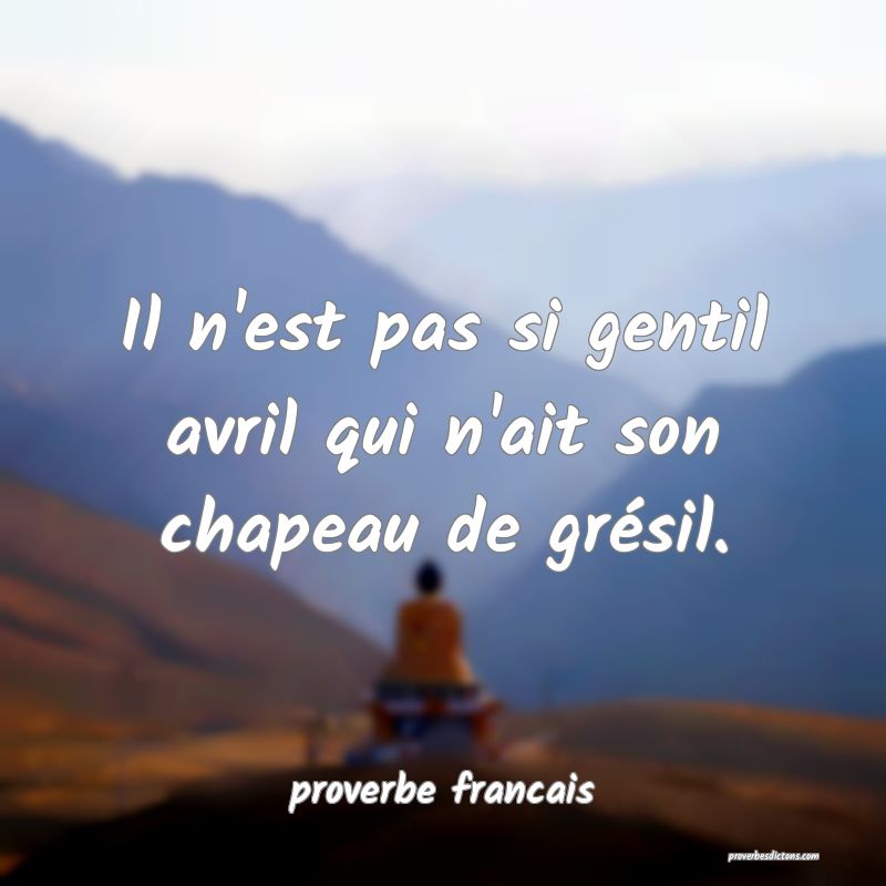 Il n'est pas si gentil avril qui n'ait son chapeau de grésil.