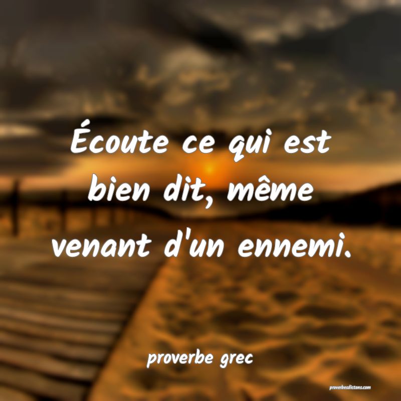  Écoute ce qui est bien dit, même venant d'un ennemi.