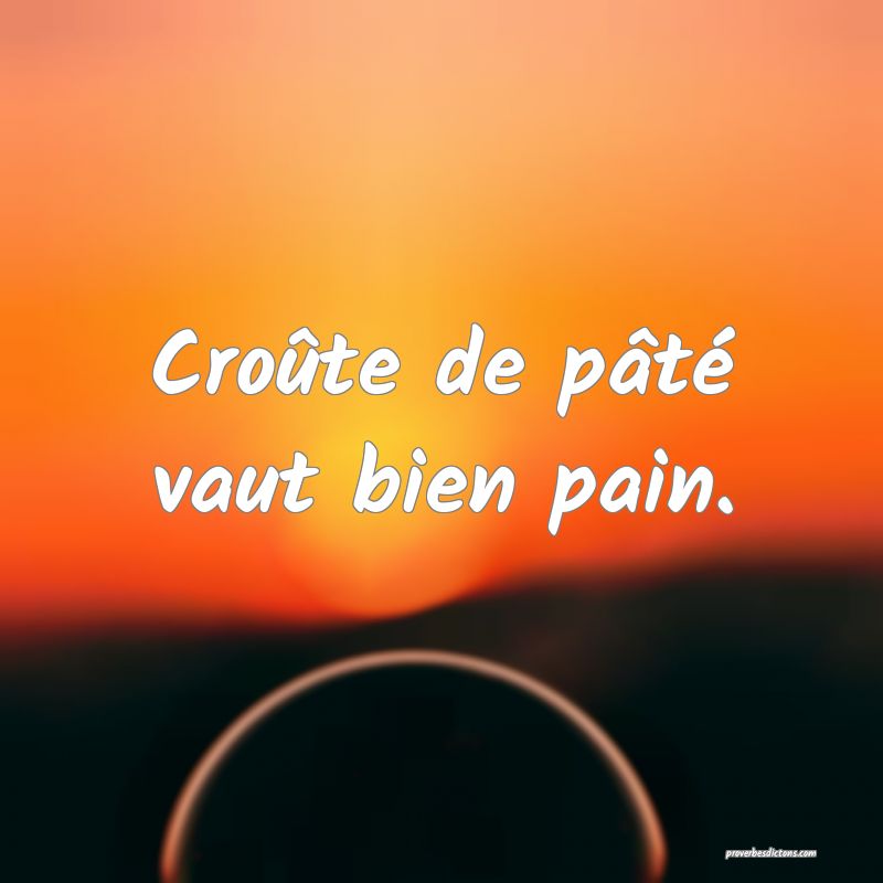 Croûte de pâté vaut bien pain.
