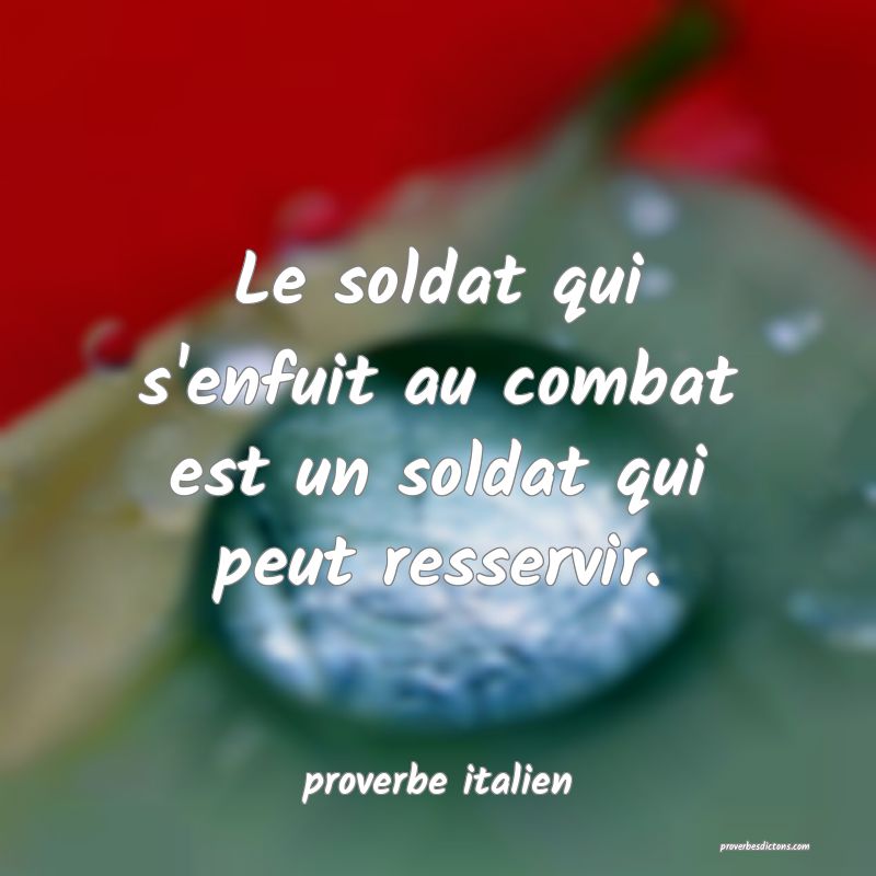 Le soldat qui s'enfuit au combat est un soldat qui peut resservir.