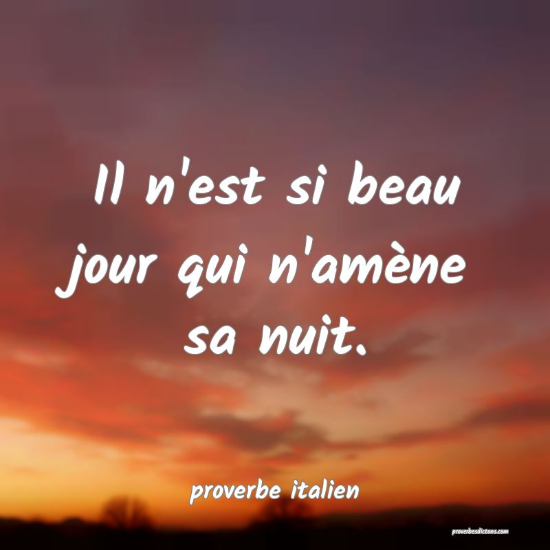 Il n'est si beau jour qui n'amène sa nuit.