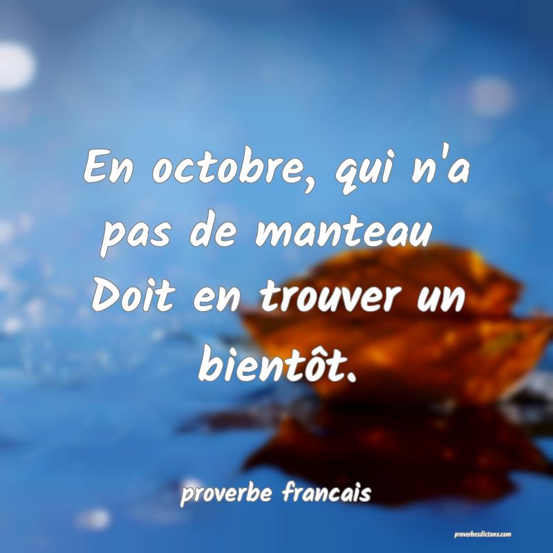 En octobre, qui n'a pas de manteau 
Doit en trouver un bientôt.