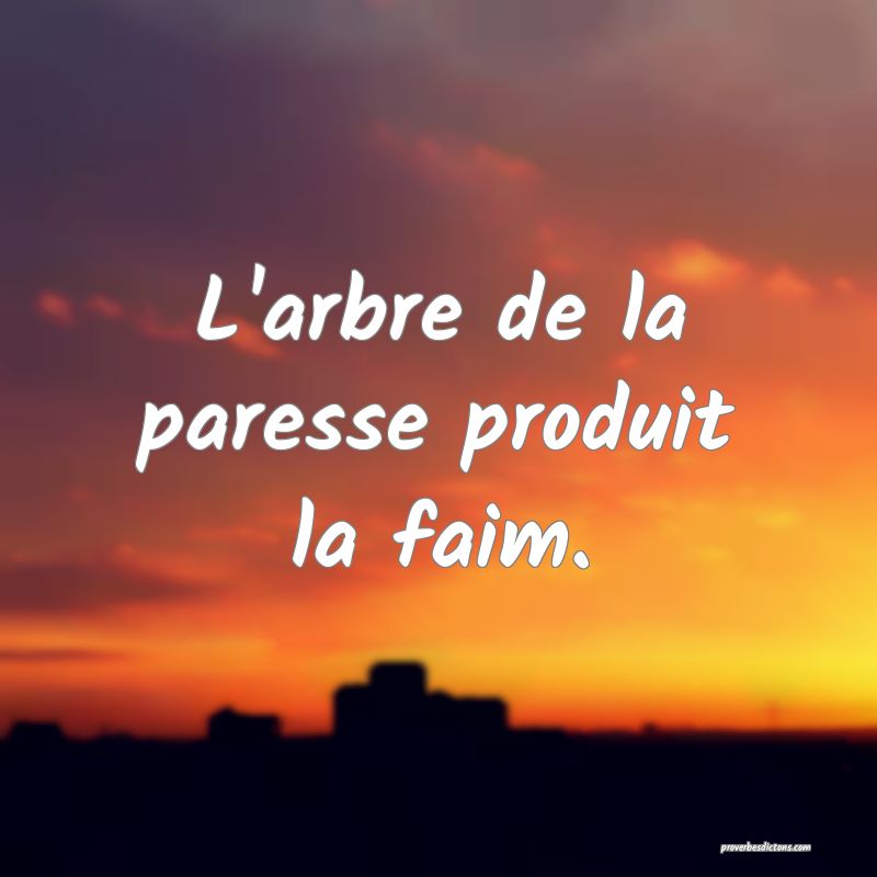 L'arbre de la paresse produit la faim.
