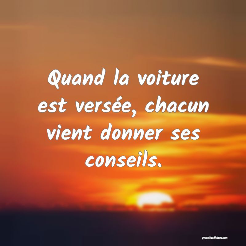 Quand la voiture est versée, chacun vient donner ses conseils.