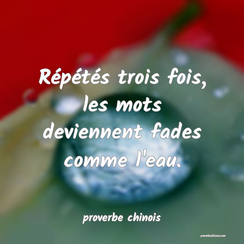 Répétés trois fois, les mots deviennent fades comme l'eau.