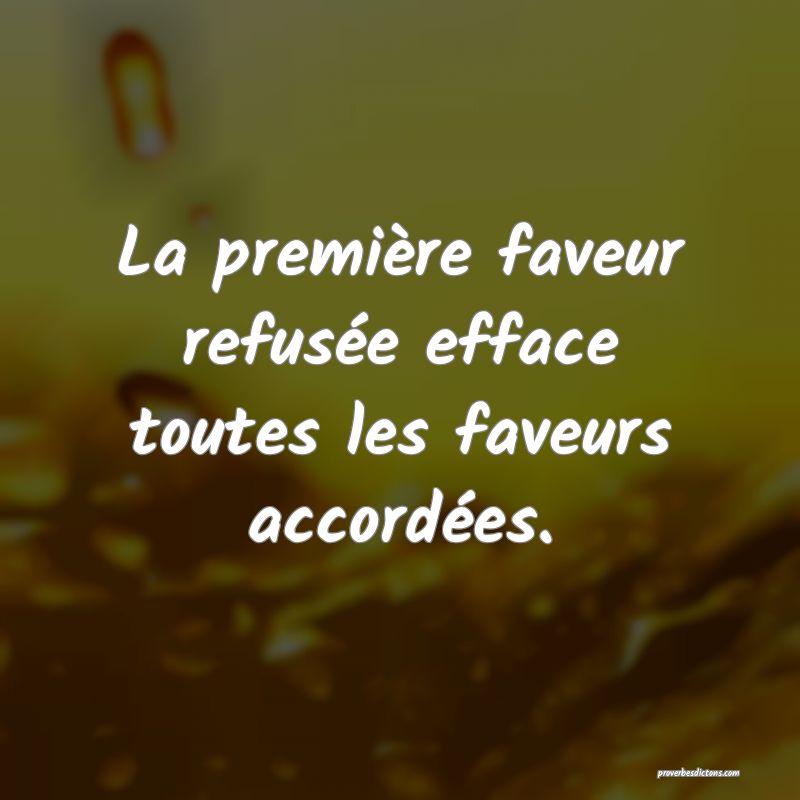 La première faveur refusée efface toutes les faveurs accordées.