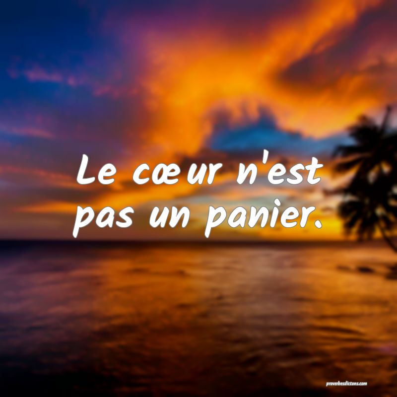 Le cœur n'est pas un panier.