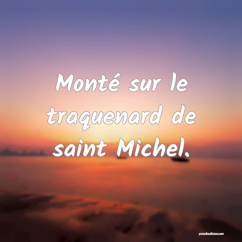 Monté sur le traquenard de saint Michel.