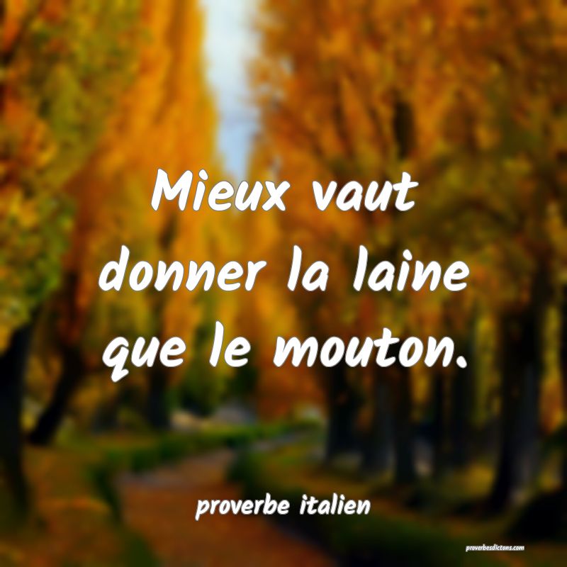  Mieux vaut donner la laine que le mouton.