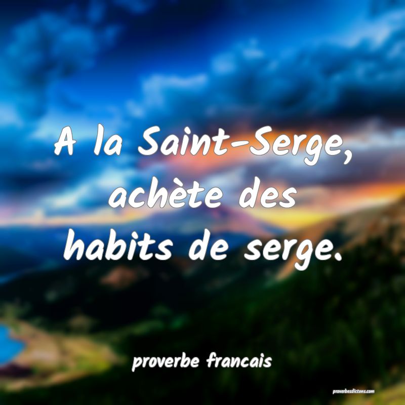A la Saint-Serge, achète des habits de serge.