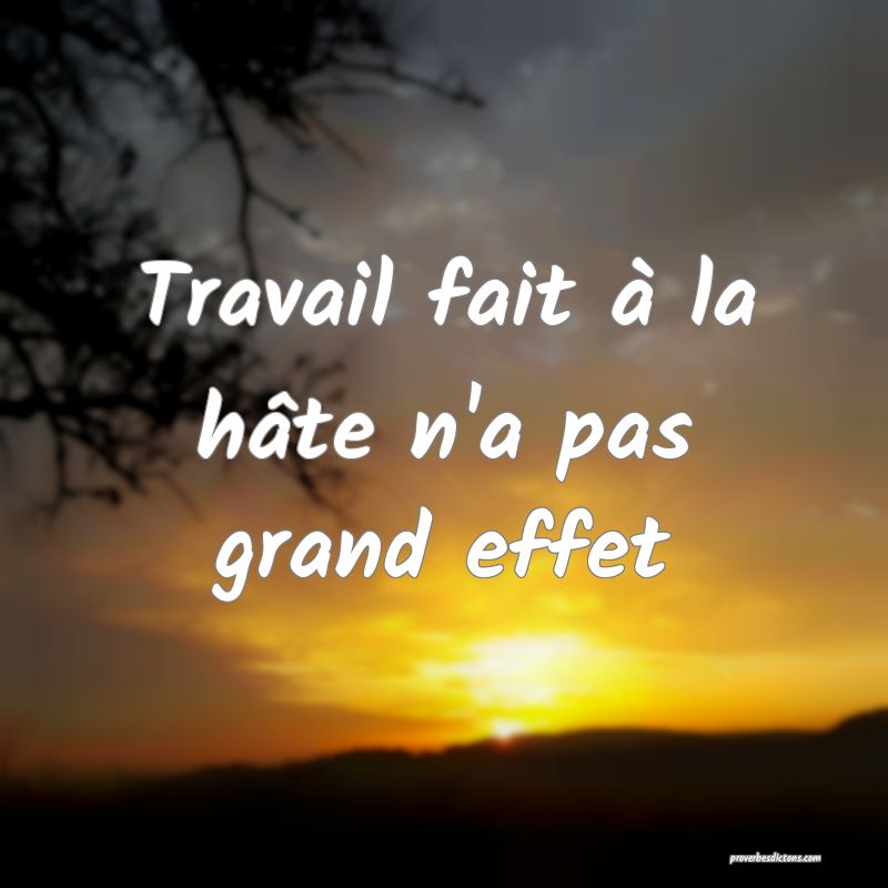 Travail fait à la hâte n'a pas grand effet