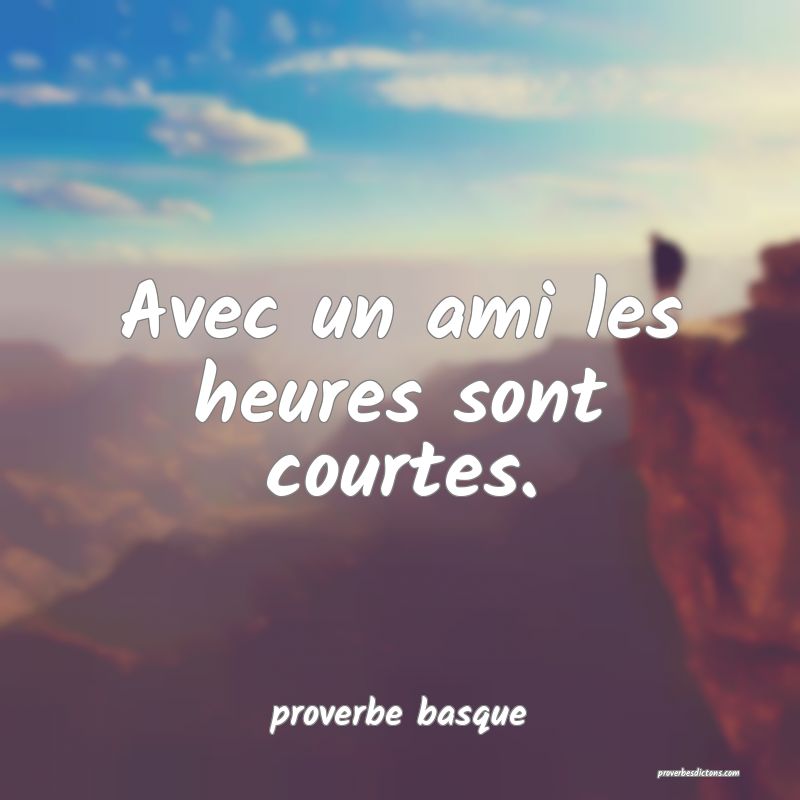  Avec un ami les heures sont courtes.