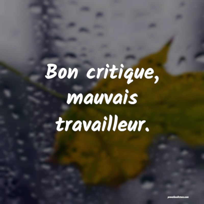 Bon critique, mauvais travailleur.
