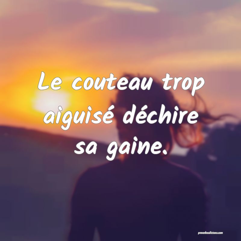 Le couteau trop aiguisé déchire sa gaine.
