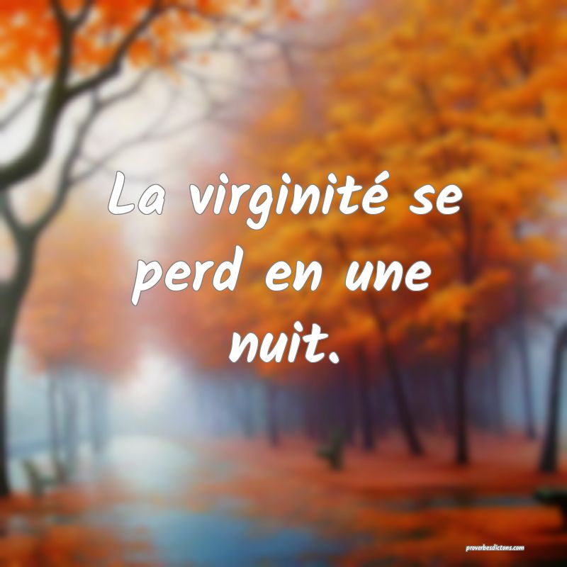 La virginité se perd en une nuit.