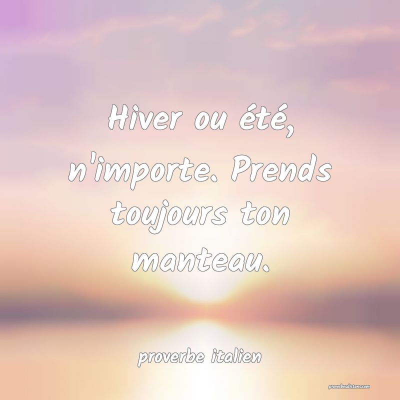  Hiver ou été, n'importe. Prends toujours ton manteau.