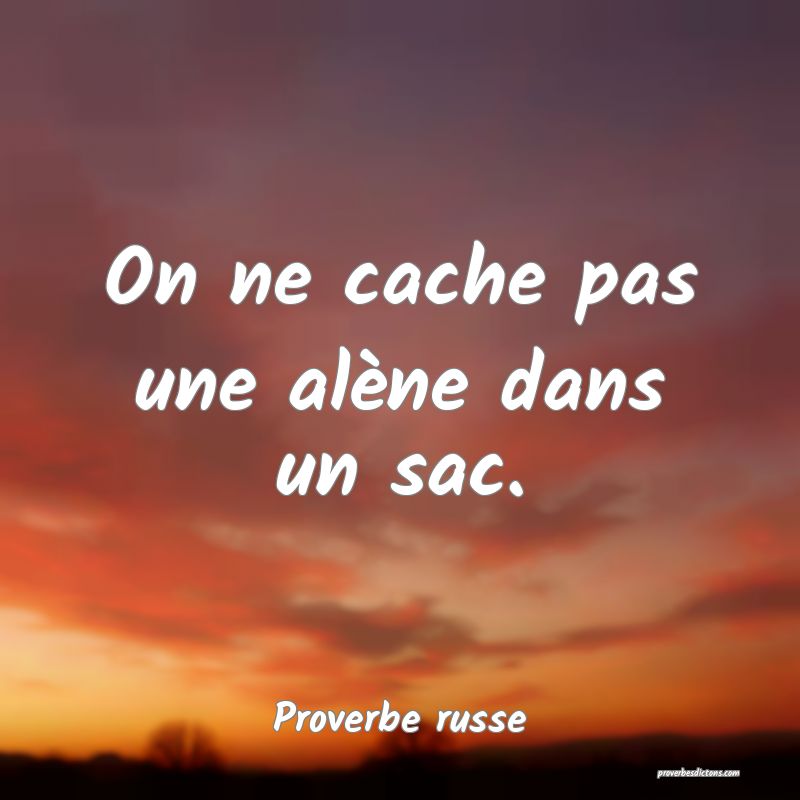 On ne cache pas une alène dans un sac.