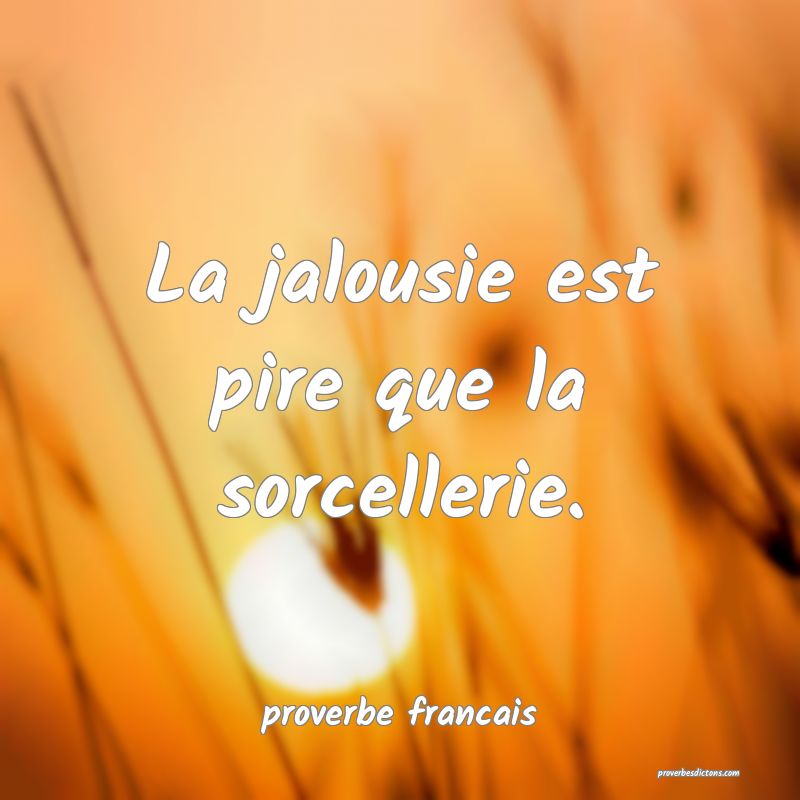 La jalousie est pire que la sorcellerie.