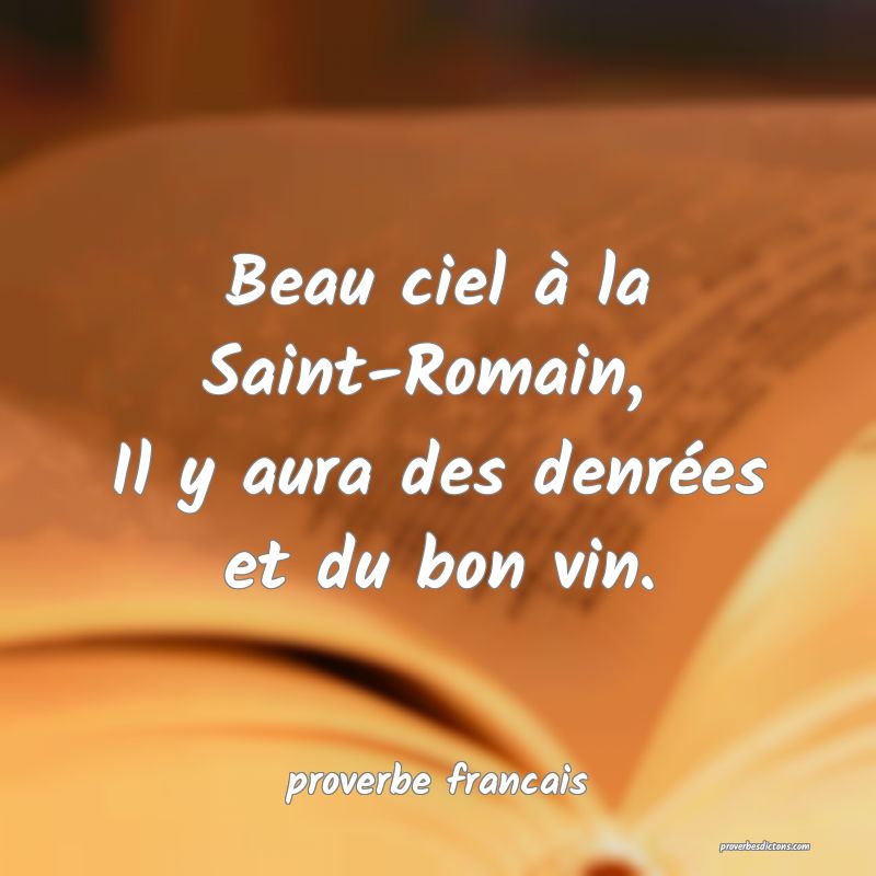 Beau ciel à la Saint-Romain, 
Il y aura des denrées et du bon vin.
