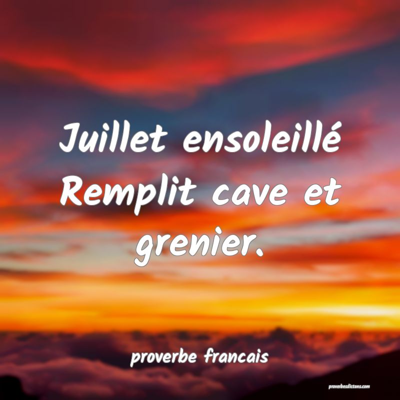Juillet ensoleillé
Remplit cave et grenier.