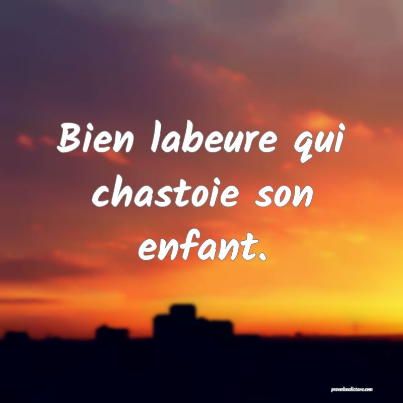 Bien labeure qui chastoie son enfant.