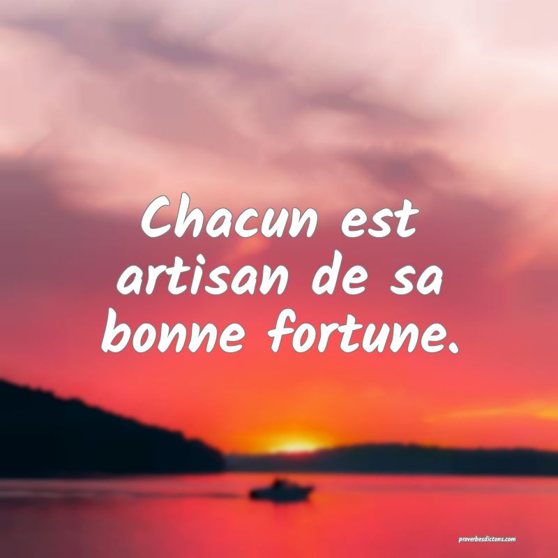 Chacun est artisan de sa bonne fortune.