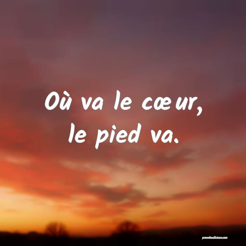 Où va le cœur, le pied va.