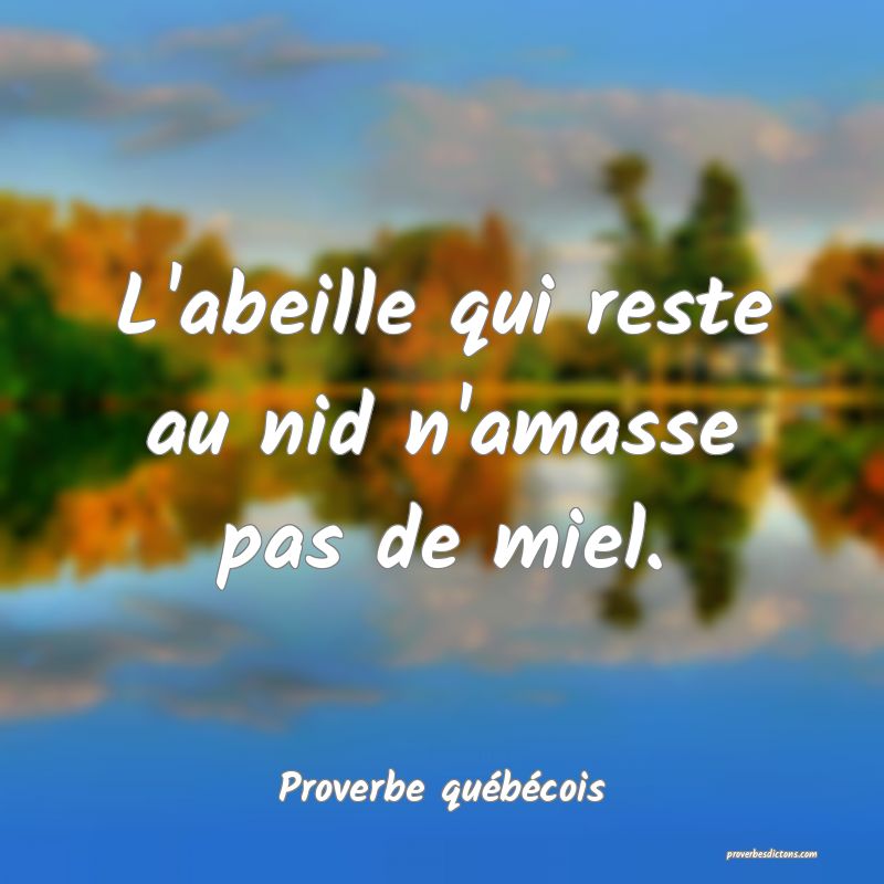  L'abeille qui reste au nid n'amasse pas de miel.