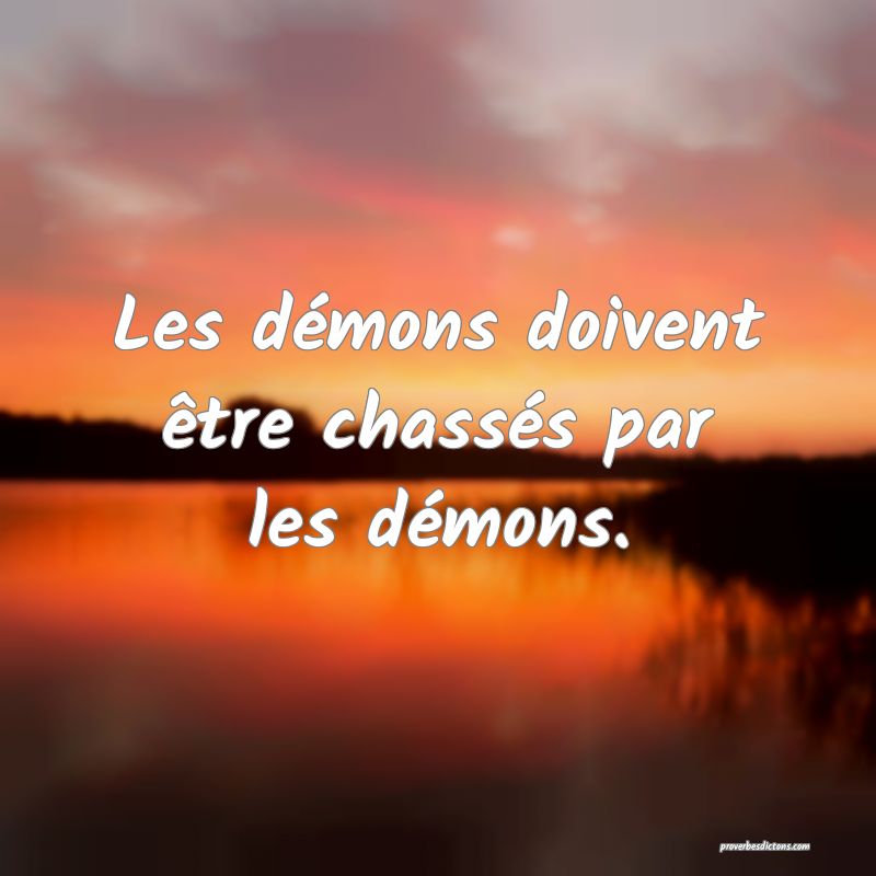 Les démons doivent être chassés par les démons.