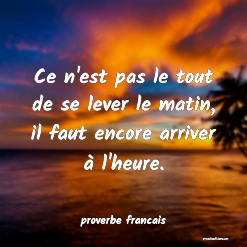 Ce n'est pas le tout de se lever le matin, il faut encore arriver à l'heure.